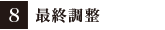 8:最終調整
